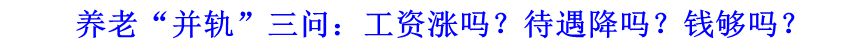 養(yǎng)老“并軌”三問：工資漲嗎？待遇降嗎？錢夠嗎？