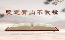 《平&ldquo;語(yǔ)&rdquo;近人&mdash;&mdash;習(xí)近平總書記用典》（第十一集）咬定青山不放松