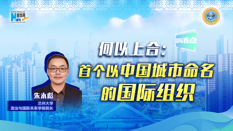新華網(wǎng)國際看點(diǎn)丨何以上合：首個(gè)以中國城市命名的國際組織